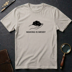 Making is Messy T-Shirt