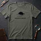 Making is Messy T-Shirt