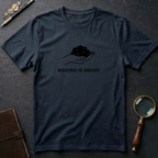 Making is Messy T-Shirt
