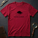 Making is Messy T-Shirt