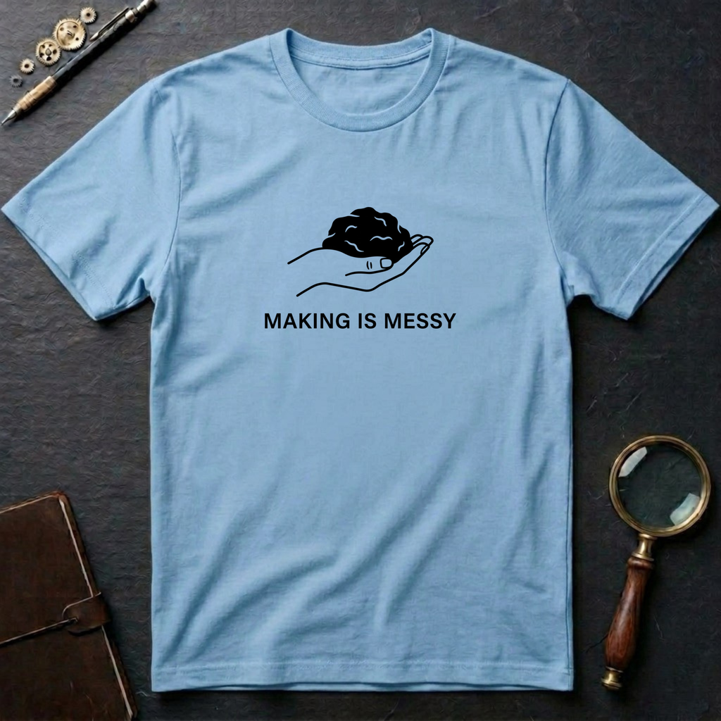 Making is Messy T-Shirt