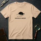 Making is Messy T-Shirt