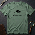 Making is Messy T-Shirt