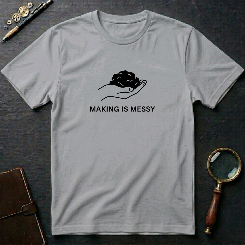Making is Messy T-Shirt