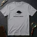 Making is Messy T-Shirt