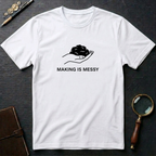 Making is Messy T-Shirt